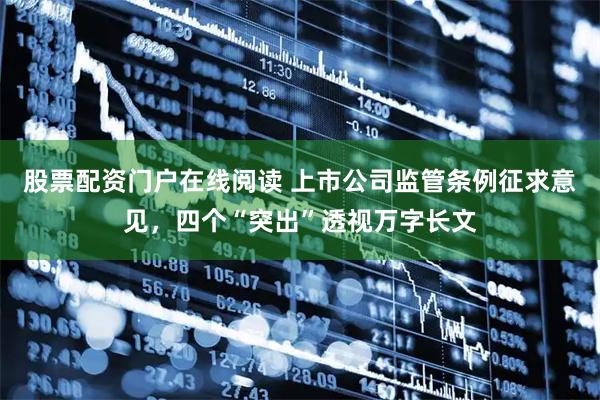 股票配资门户在线阅读 上市公司监管条例征求意见，四个“突出”透视万字长文