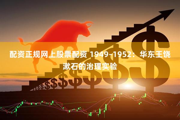 配资正规网上股票配资 1949–1952:华东王饶漱石的治理实验